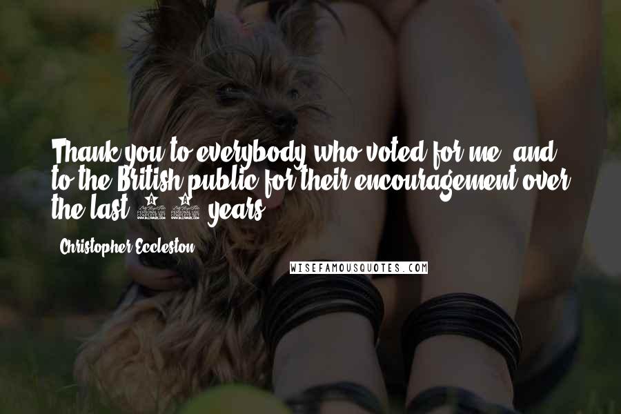 Christopher Eccleston Quotes: Thank you to everybody who voted for me, and to the British public for their encouragement over the last 17 years
