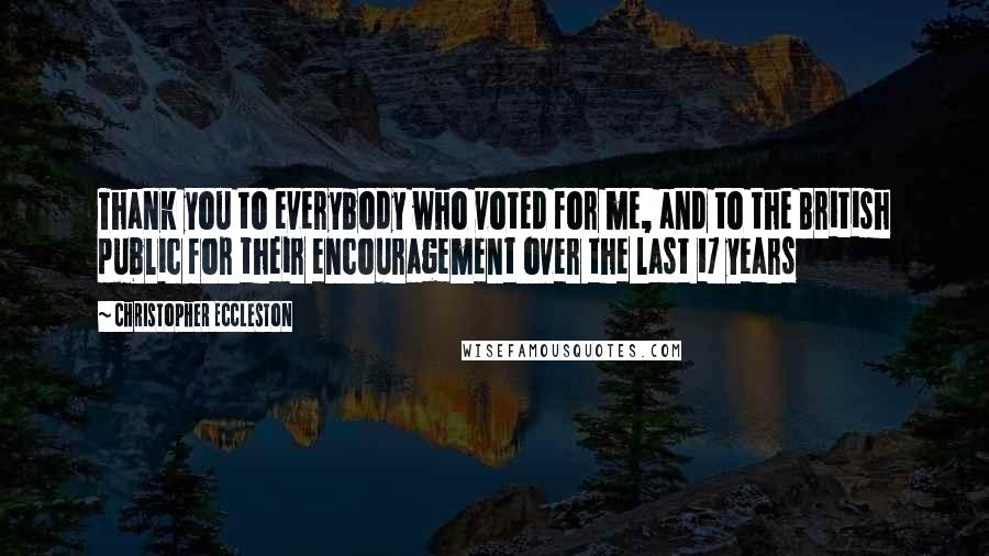 Christopher Eccleston Quotes: Thank you to everybody who voted for me, and to the British public for their encouragement over the last 17 years