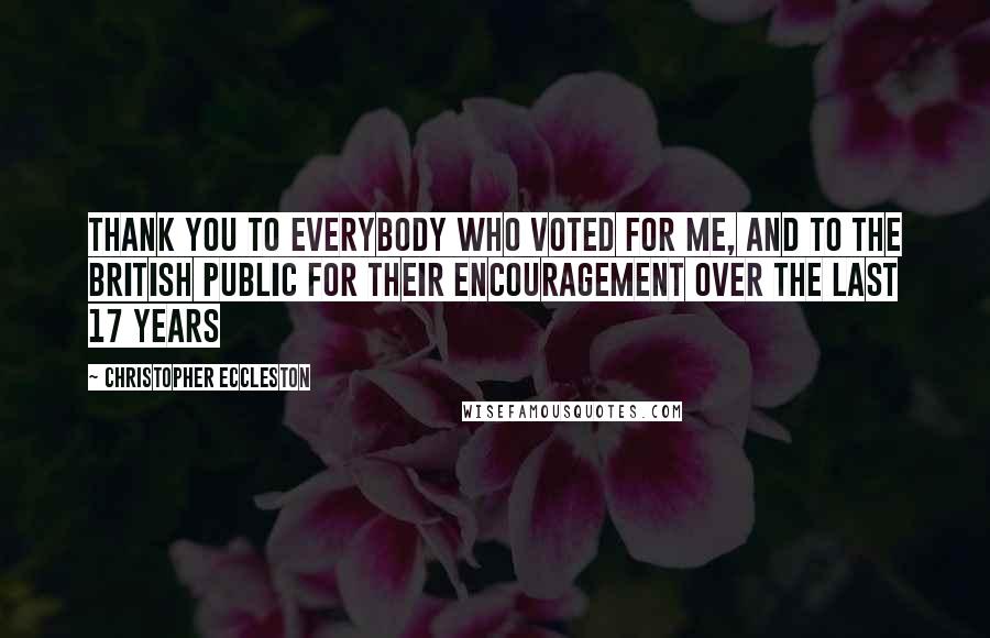 Christopher Eccleston Quotes: Thank you to everybody who voted for me, and to the British public for their encouragement over the last 17 years