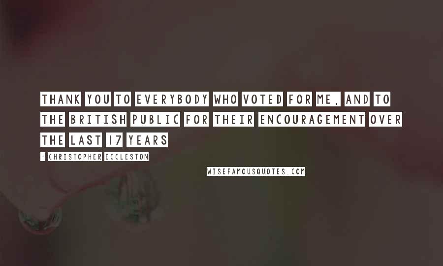 Christopher Eccleston Quotes: Thank you to everybody who voted for me, and to the British public for their encouragement over the last 17 years