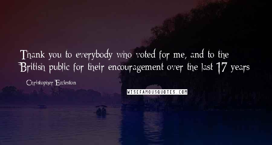 Christopher Eccleston Quotes: Thank you to everybody who voted for me, and to the British public for their encouragement over the last 17 years