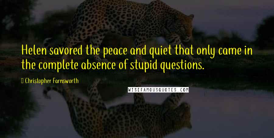 Christopher Farnsworth Quotes: Helen savored the peace and quiet that only came in the complete absence of stupid questions.