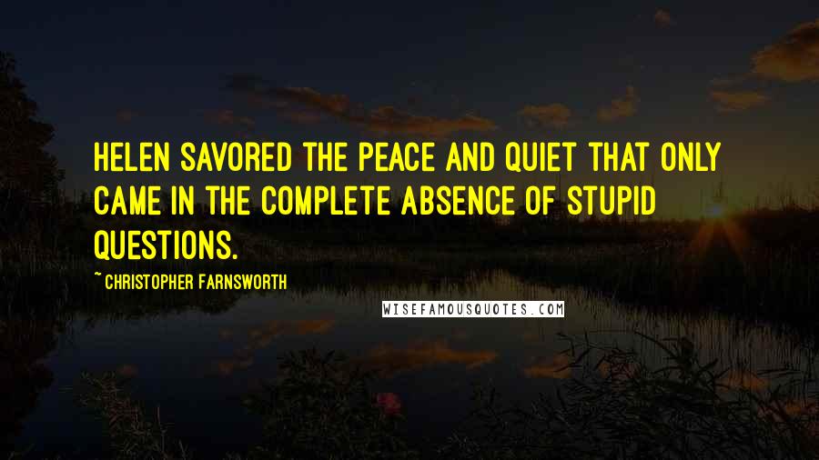 Christopher Farnsworth Quotes: Helen savored the peace and quiet that only came in the complete absence of stupid questions.