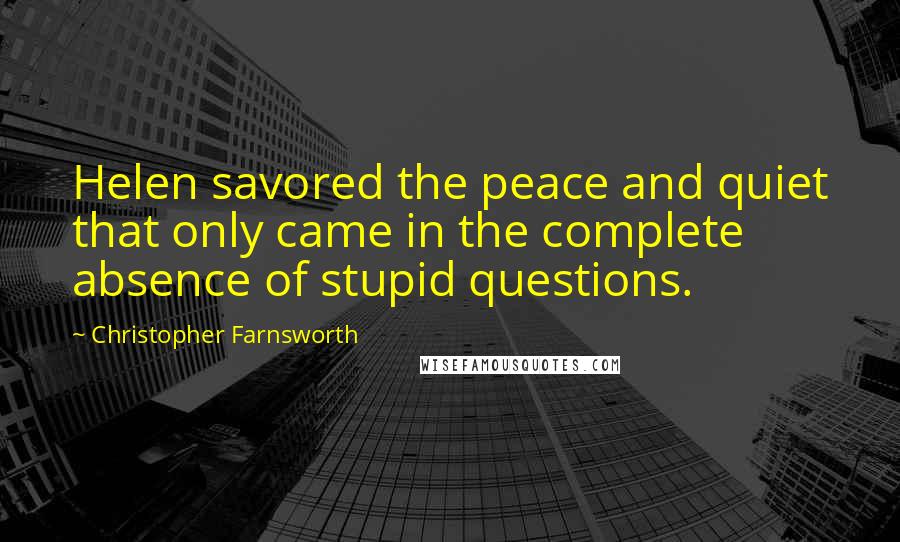 Christopher Farnsworth Quotes: Helen savored the peace and quiet that only came in the complete absence of stupid questions.