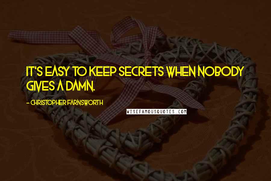 Christopher Farnsworth Quotes: It's easy to keep secrets when nobody gives a damn.