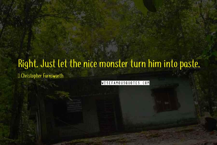 Christopher Farnsworth Quotes: Right. Just let the nice monster turn him into paste.