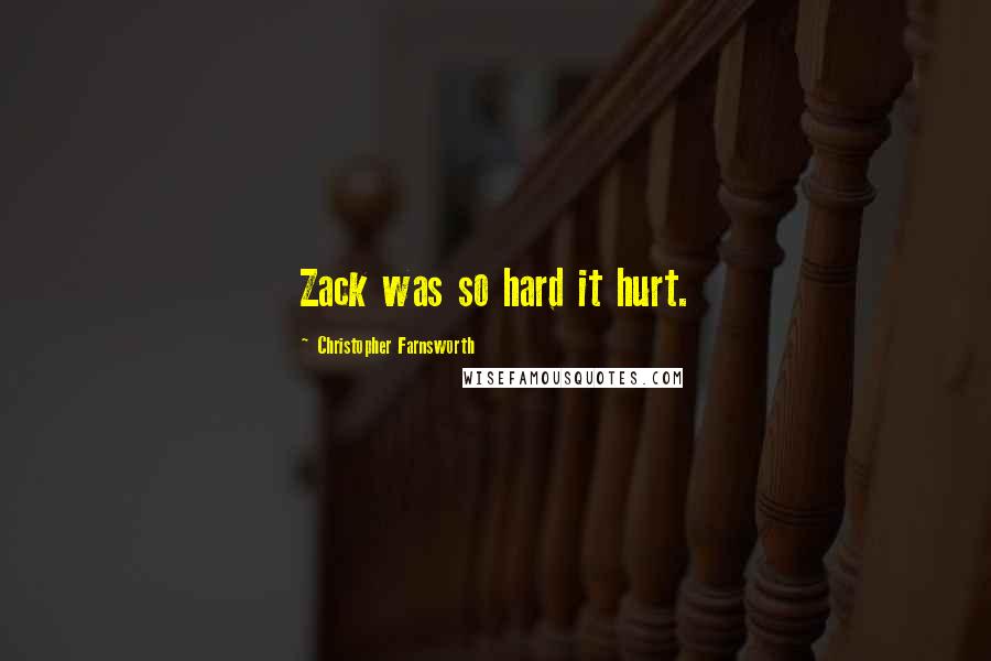 Christopher Farnsworth Quotes: Zack was so hard it hurt.