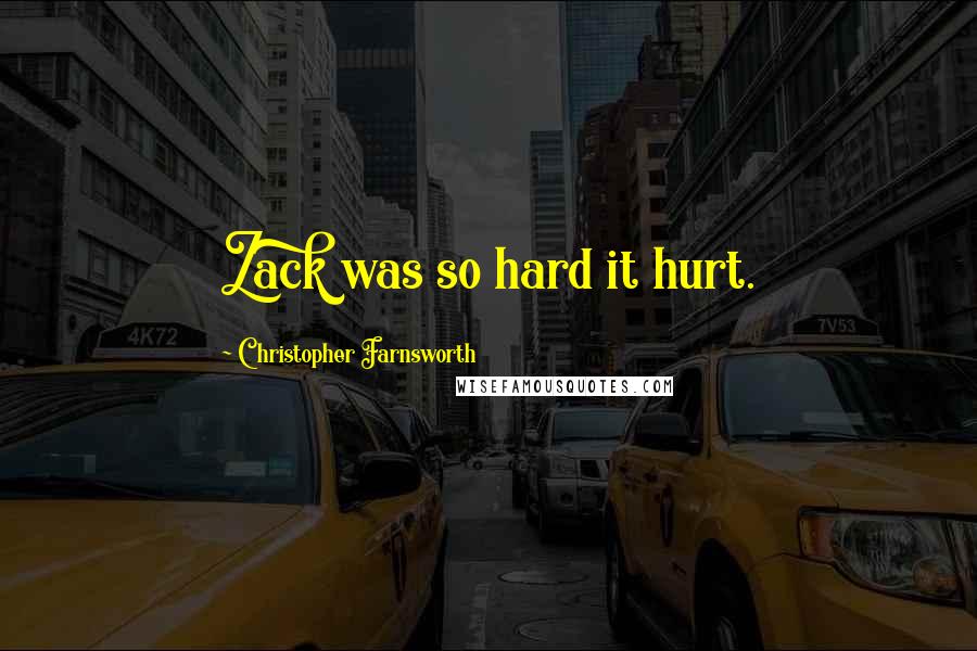 Christopher Farnsworth Quotes: Zack was so hard it hurt.