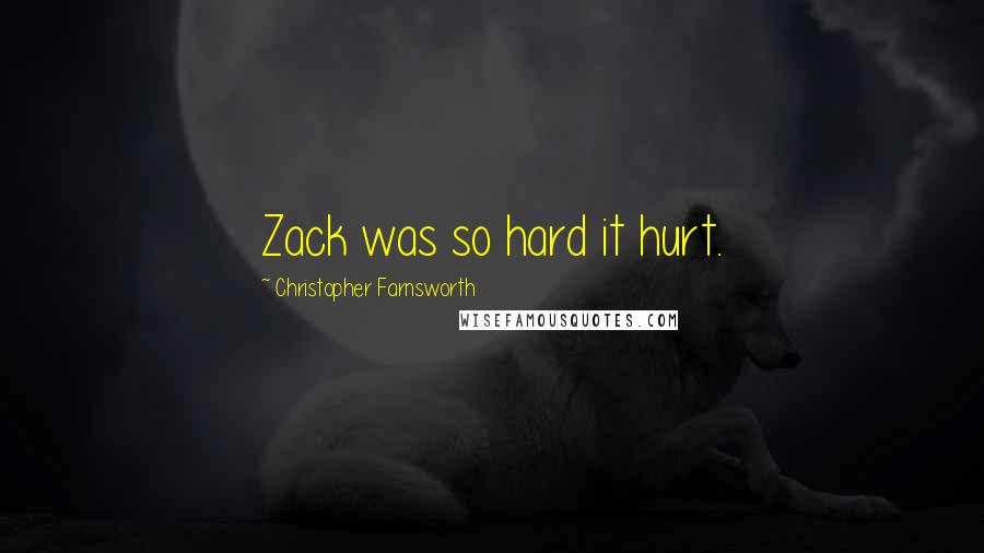 Christopher Farnsworth Quotes: Zack was so hard it hurt.