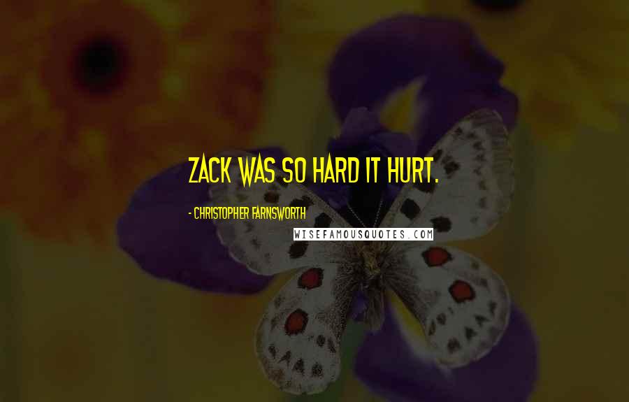 Christopher Farnsworth Quotes: Zack was so hard it hurt.