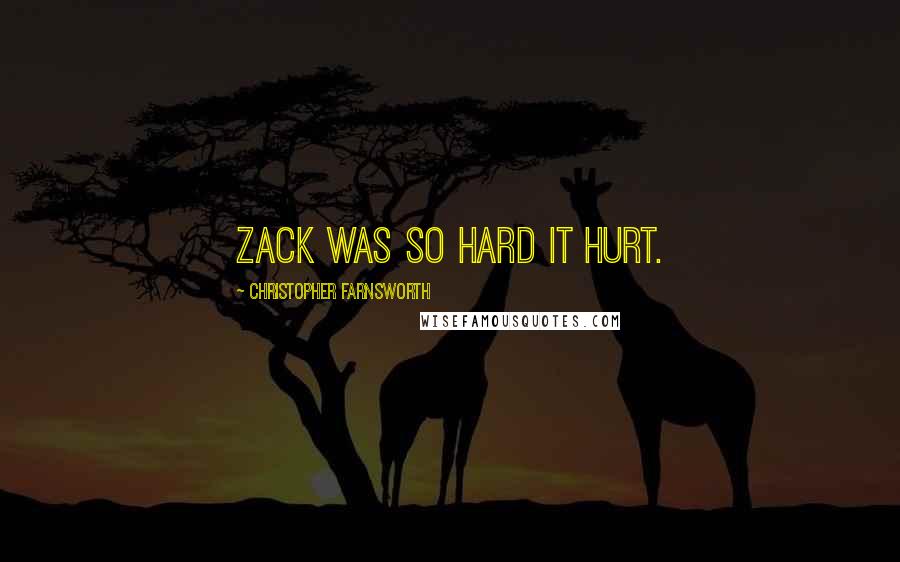 Christopher Farnsworth Quotes: Zack was so hard it hurt.