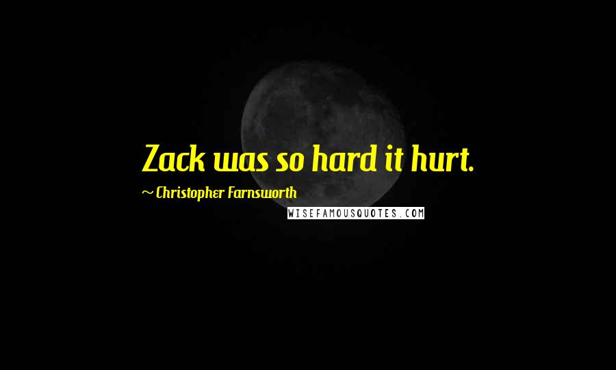 Christopher Farnsworth Quotes: Zack was so hard it hurt.