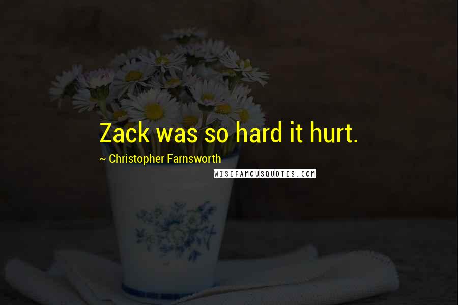 Christopher Farnsworth Quotes: Zack was so hard it hurt.