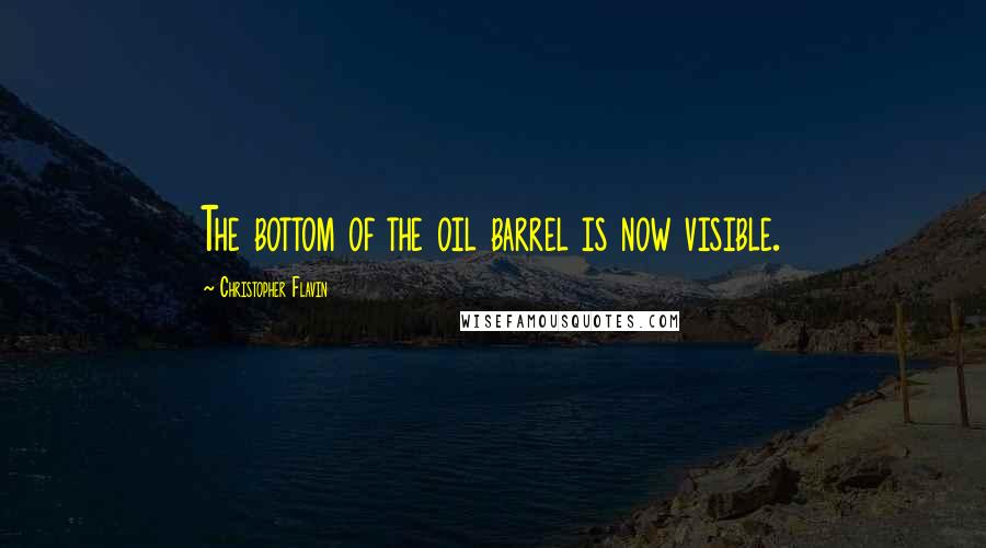 Christopher Flavin Quotes: The bottom of the oil barrel is now visible.