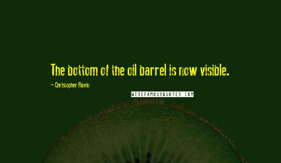 Christopher Flavin Quotes: The bottom of the oil barrel is now visible.