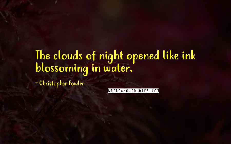 Christopher Fowler Quotes: The clouds of night opened like ink blossoming in water.