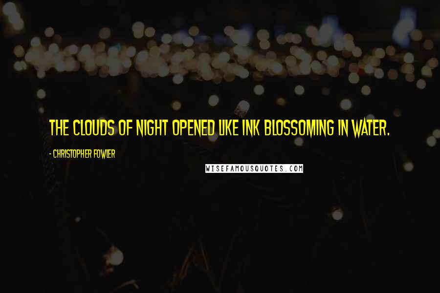 Christopher Fowler Quotes: The clouds of night opened like ink blossoming in water.
