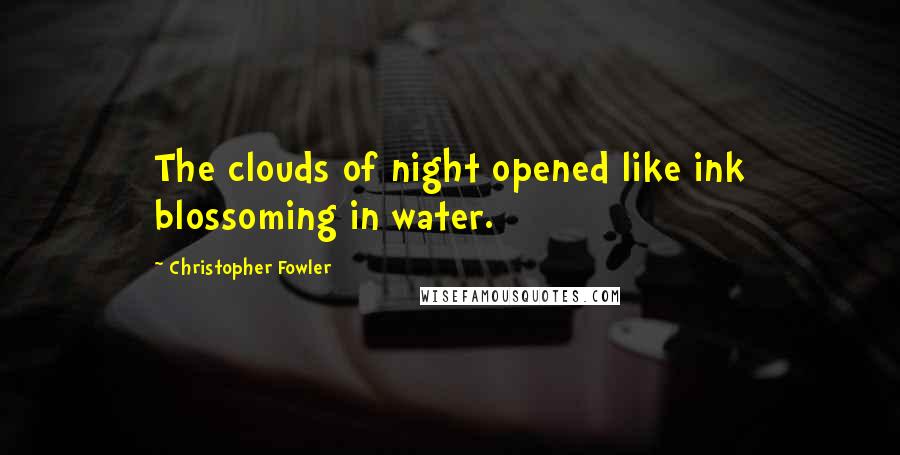 Christopher Fowler Quotes: The clouds of night opened like ink blossoming in water.