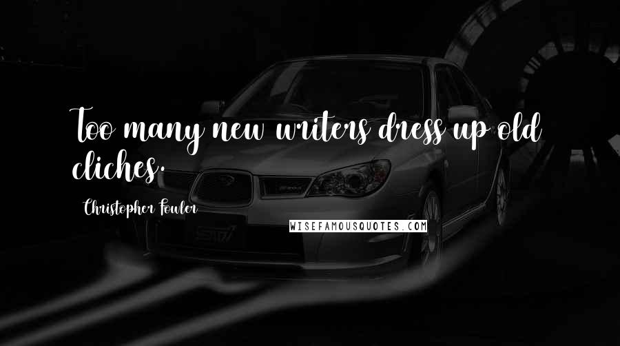 Christopher Fowler Quotes: Too many new writers dress up old cliches.