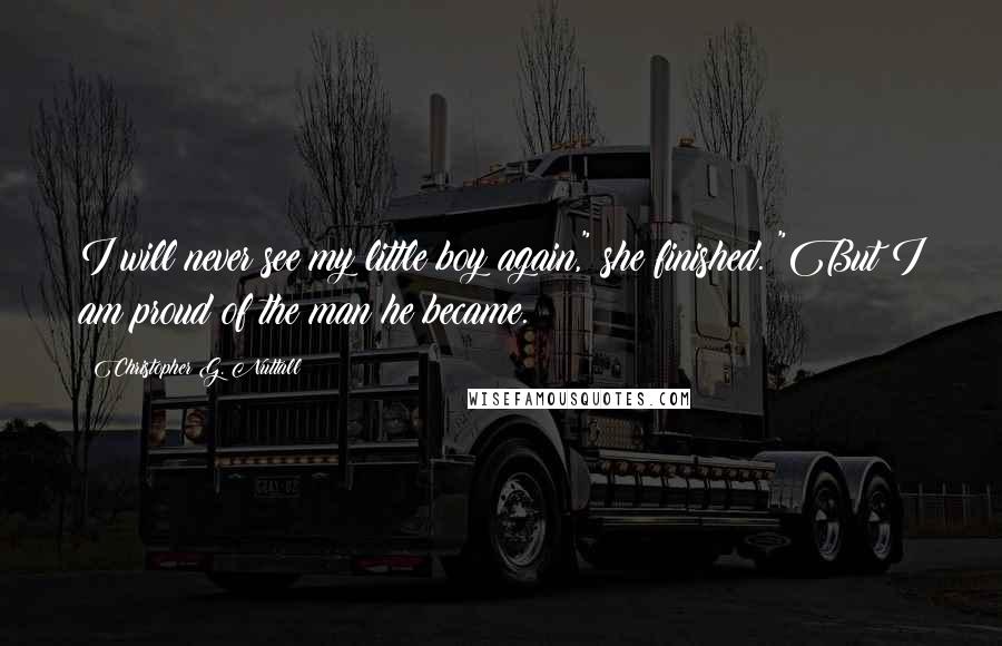 Christopher G. Nuttall Quotes: I will never see my little boy again," she finished. "But I am proud of the man he became.