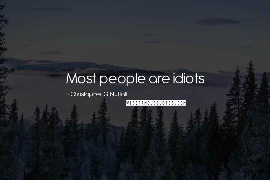 Christopher G. Nuttall Quotes: Most people are idiots