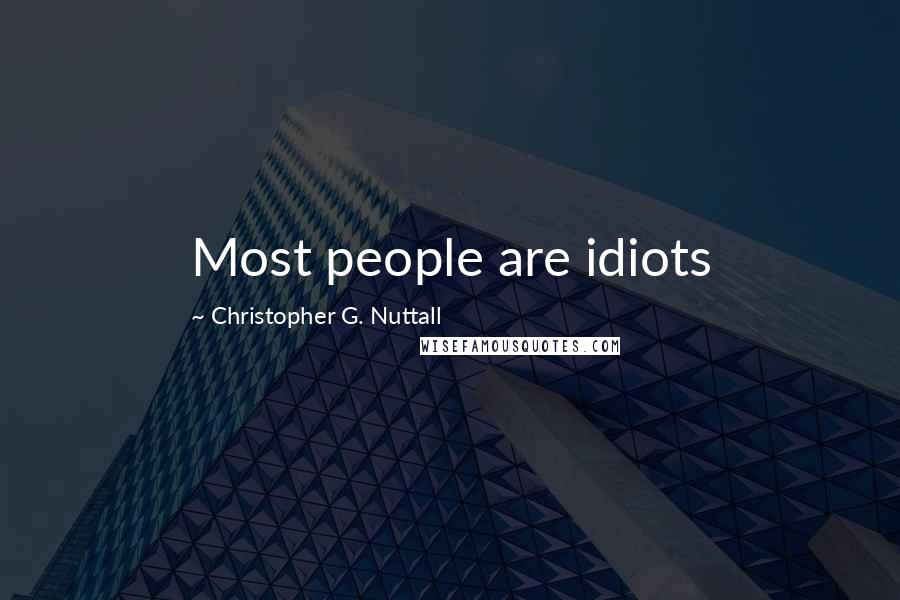 Christopher G. Nuttall Quotes: Most people are idiots