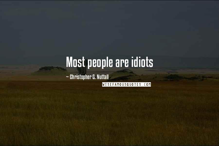 Christopher G. Nuttall Quotes: Most people are idiots