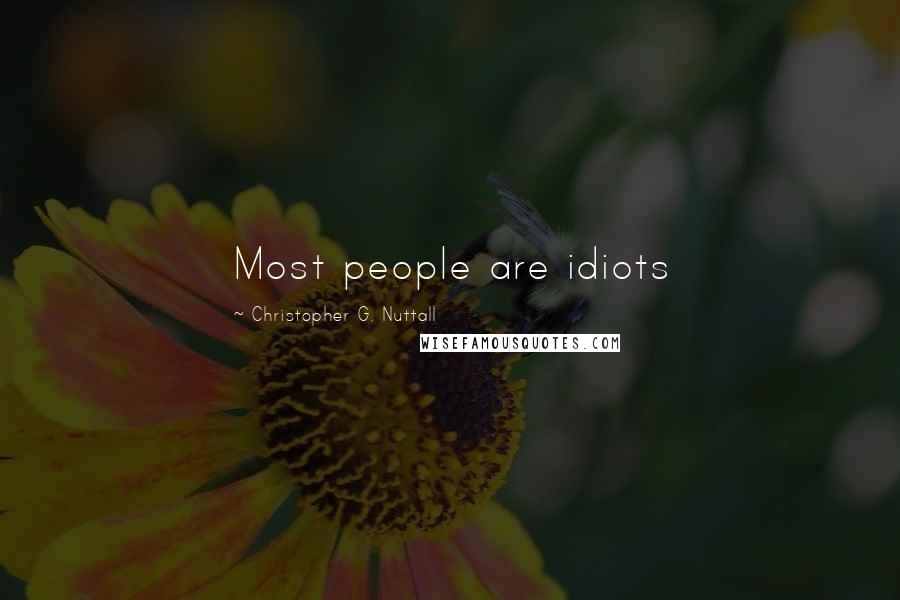 Christopher G. Nuttall Quotes: Most people are idiots