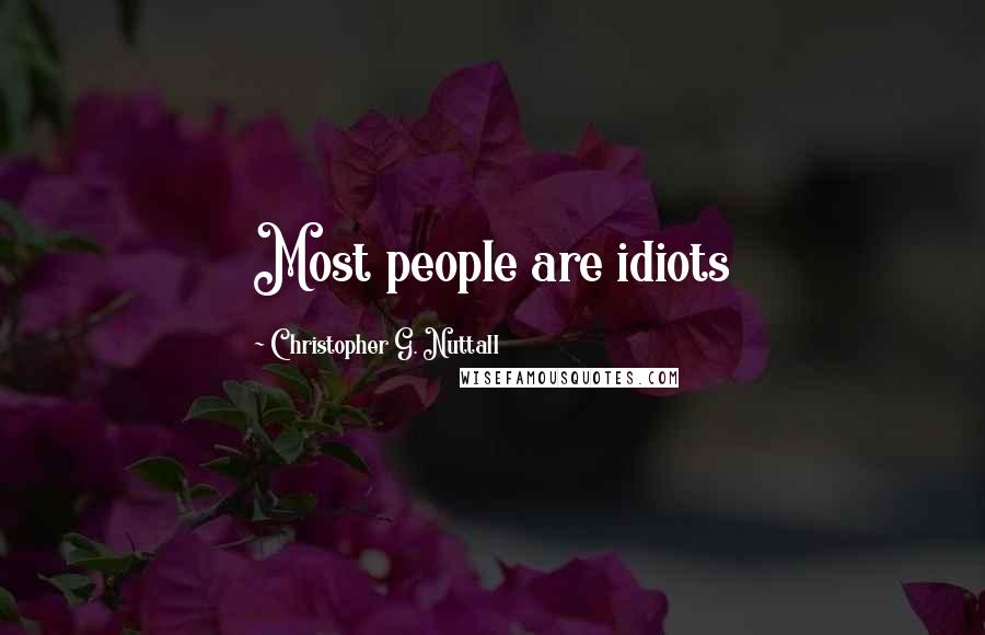 Christopher G. Nuttall Quotes: Most people are idiots