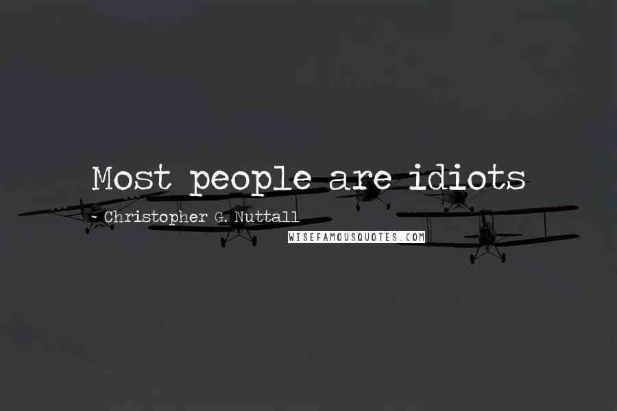 Christopher G. Nuttall Quotes: Most people are idiots