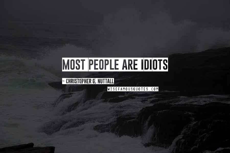 Christopher G. Nuttall Quotes: Most people are idiots
