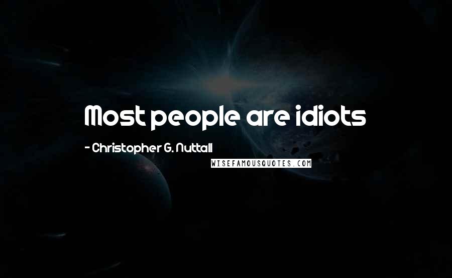 Christopher G. Nuttall Quotes: Most people are idiots
