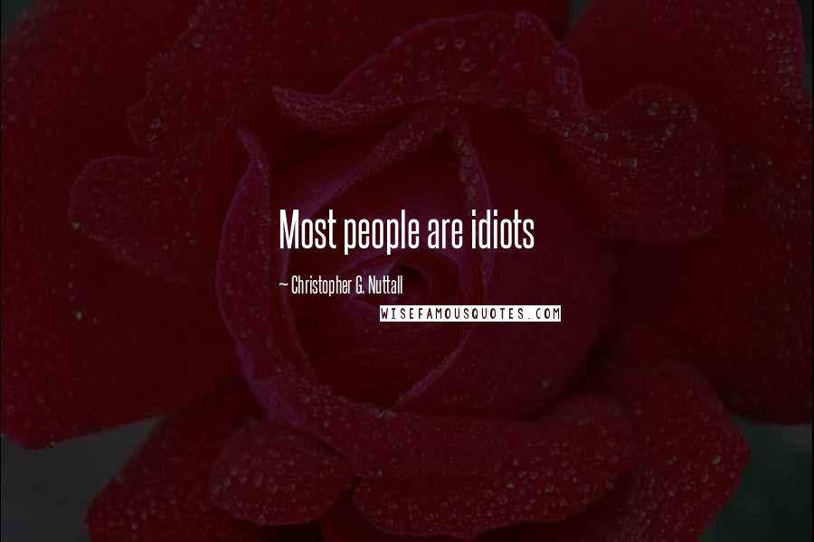 Christopher G. Nuttall Quotes: Most people are idiots