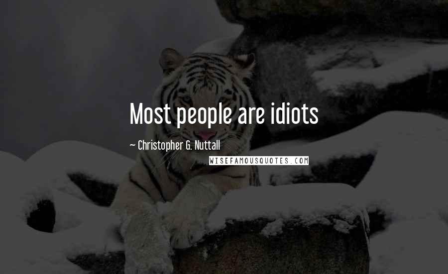 Christopher G. Nuttall Quotes: Most people are idiots