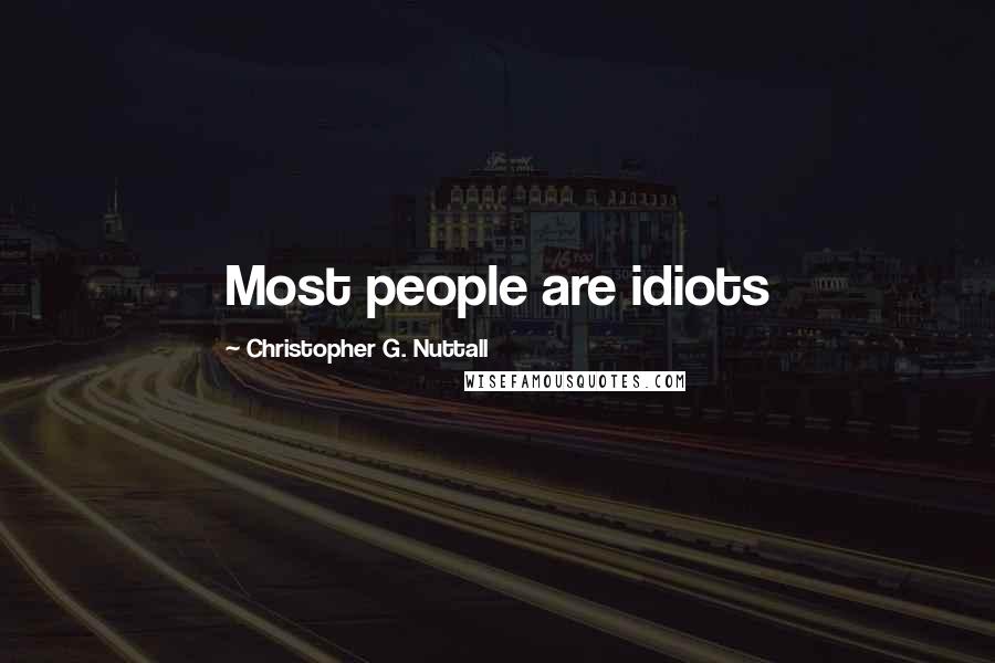 Christopher G. Nuttall Quotes: Most people are idiots
