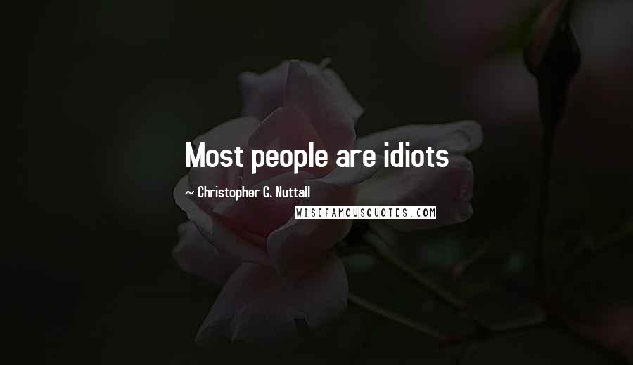 Christopher G. Nuttall Quotes: Most people are idiots