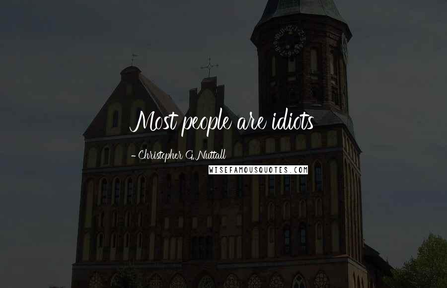 Christopher G. Nuttall Quotes: Most people are idiots