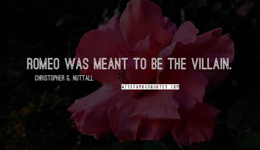 Christopher G. Nuttall Quotes: Romeo was meant to be the villain.