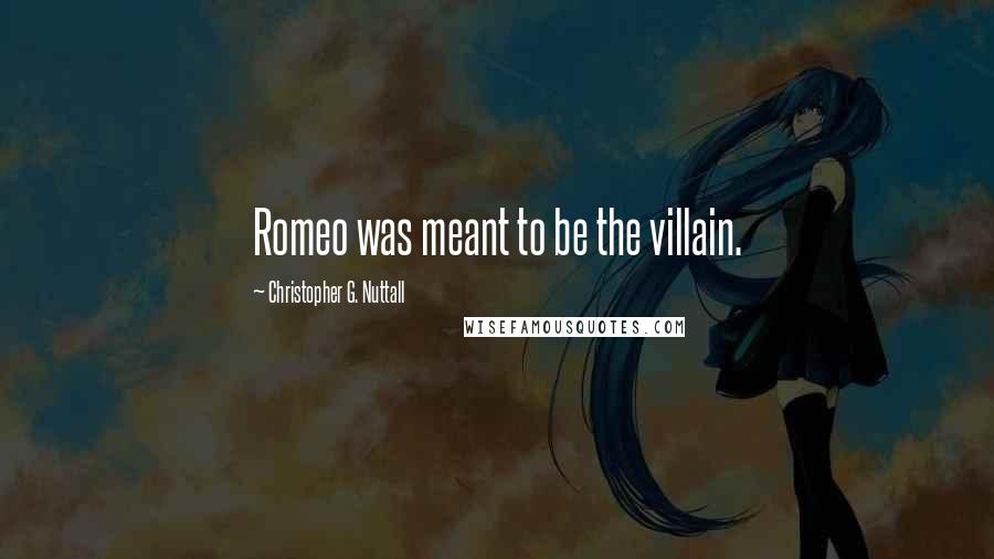 Christopher G. Nuttall Quotes: Romeo was meant to be the villain.