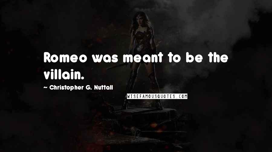 Christopher G. Nuttall Quotes: Romeo was meant to be the villain.