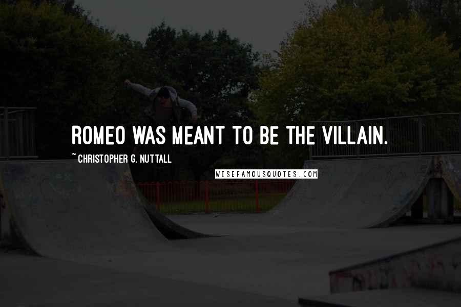 Christopher G. Nuttall Quotes: Romeo was meant to be the villain.