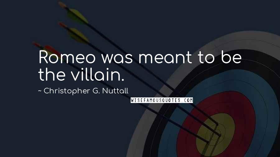 Christopher G. Nuttall Quotes: Romeo was meant to be the villain.