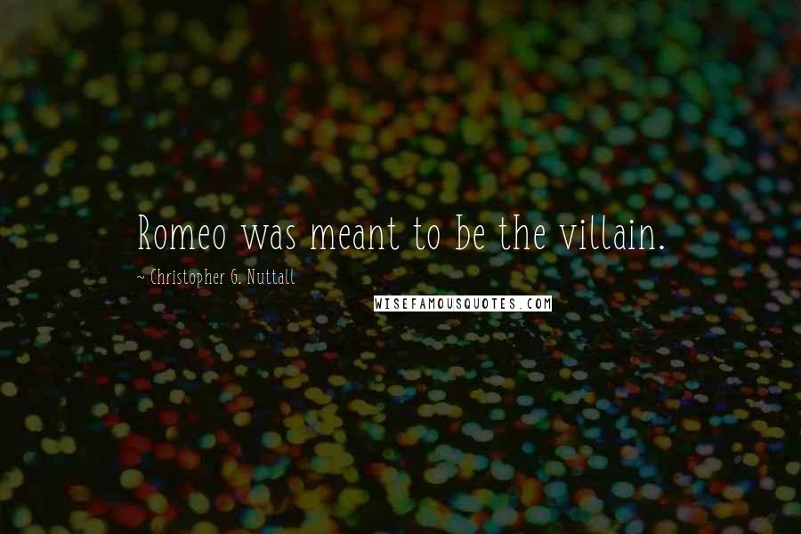 Christopher G. Nuttall Quotes: Romeo was meant to be the villain.