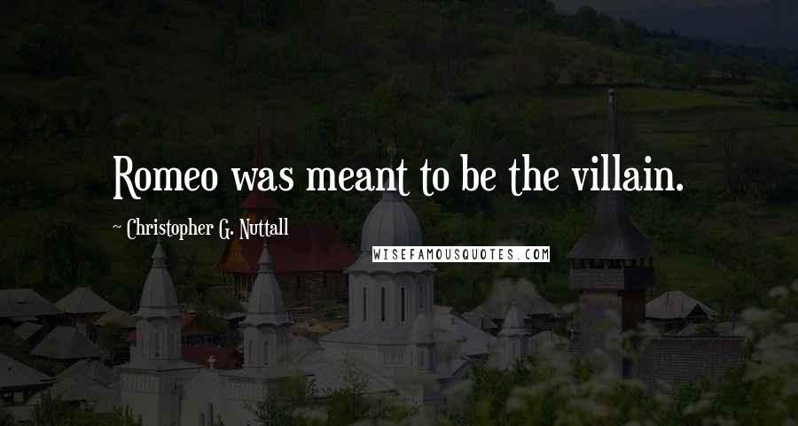 Christopher G. Nuttall Quotes: Romeo was meant to be the villain.