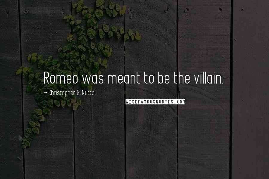 Christopher G. Nuttall Quotes: Romeo was meant to be the villain.