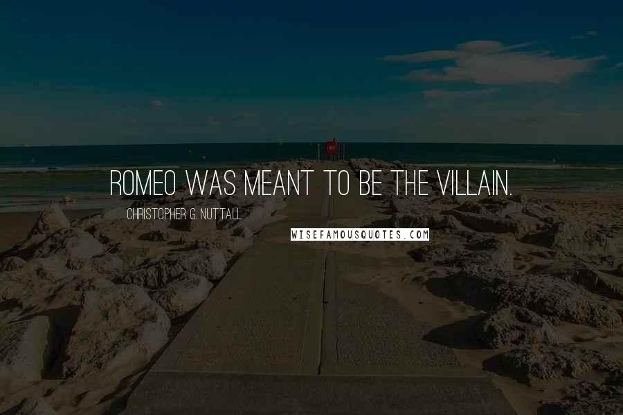 Christopher G. Nuttall Quotes: Romeo was meant to be the villain.