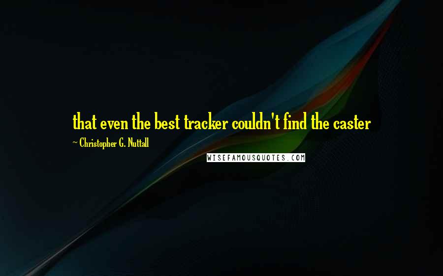 Christopher G. Nuttall Quotes: that even the best tracker couldn't find the caster