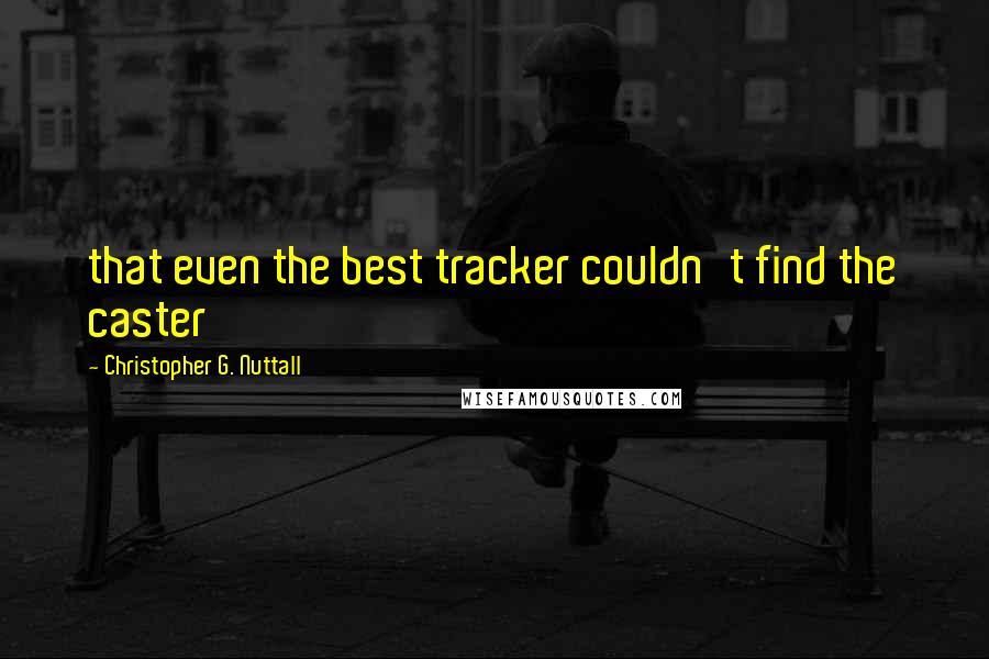 Christopher G. Nuttall Quotes: that even the best tracker couldn't find the caster