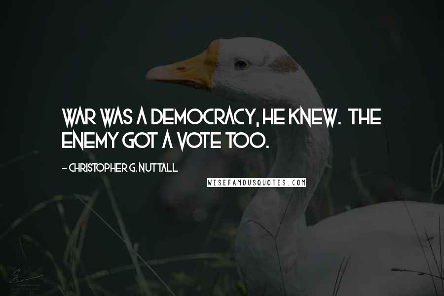 Christopher G. Nuttall Quotes: War was a democracy, he knew. The enemy got a vote too.