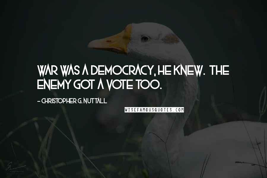 Christopher G. Nuttall Quotes: War was a democracy, he knew.  The enemy got a vote too.